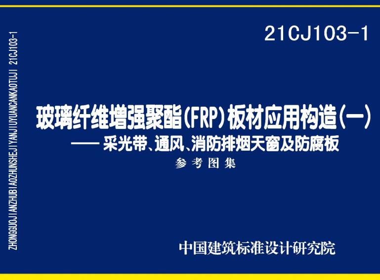 《玻璃纤维增强聚酯（FRP）板材应用构造（一）-采光带、通风、消防排烟天窗及防腐板》（图集编号：21CJ103-1）【全文附高清无水印PDF版下载】